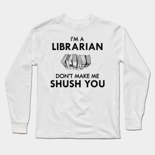 Librarian - I'm a librarian Don't make me shush you Long Sleeve T-Shirt